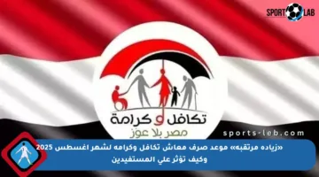 «زيادة مرتقبة» موعد صرف معاش تكافل وكرامة لشهر أغسطس 2025 وكيف تؤثر على المستفيدين